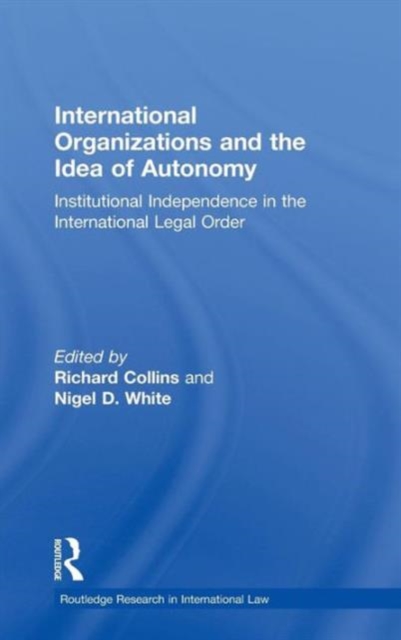 International Organizations and the Idea of Autonomy : Institutional Independence in the International Legal Order, Hardback Book