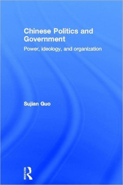 Chinese Politics and Government : Power, Ideology and Organization, Hardback Book
