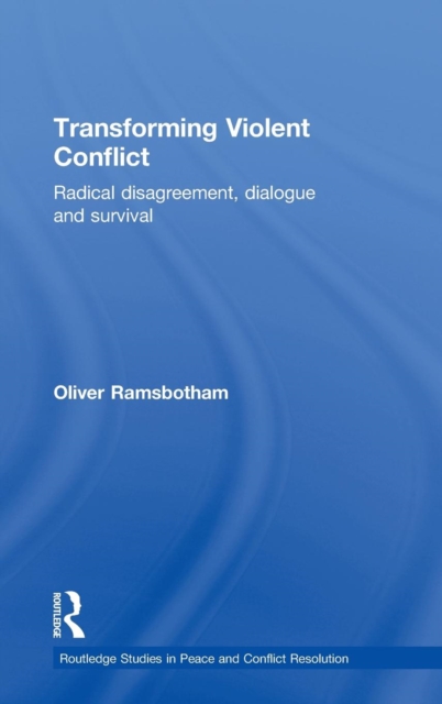 Transforming Violent Conflict : Radical Disagreement, Dialogue and Survival, Hardback Book