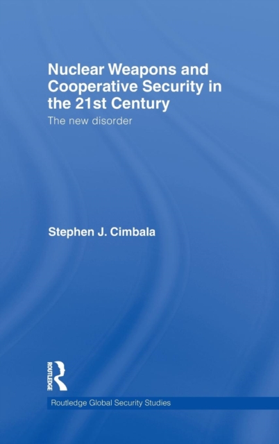 Nuclear Weapons and Cooperative Security in the 21st Century : The New Disorder, Hardback Book