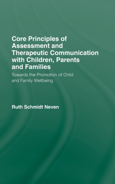 Core Principles of Assessment and Therapeutic Communication with Children, Parents and Families : Towards the Promotion of Child and Family Wellbeing, Hardback Book