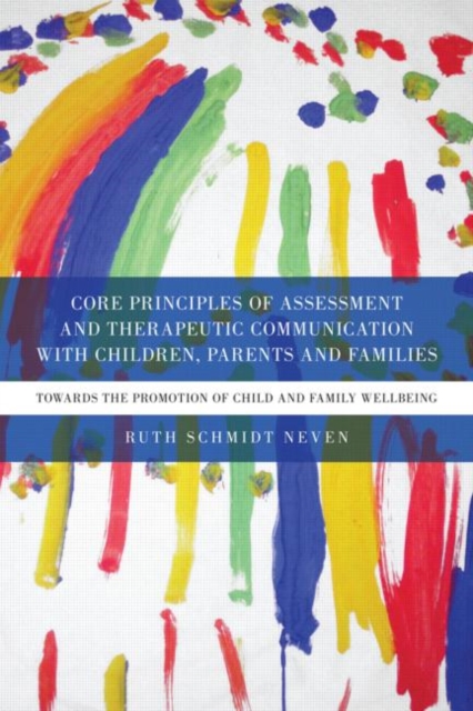 Core Principles of Assessment and Therapeutic Communication with Children, Parents and Families : Towards the Promotion of Child and Family Wellbeing, Paperback / softback Book