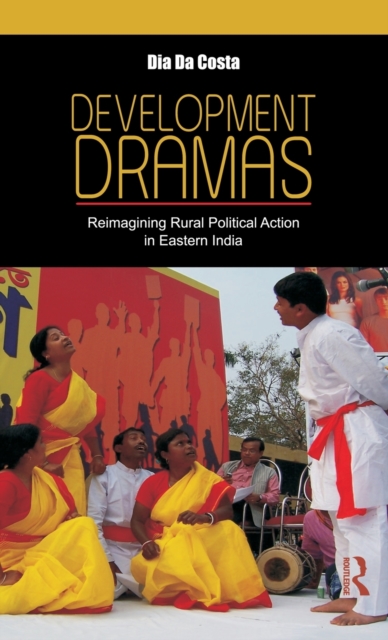 Development Dramas : Reimagining Rural Political Action in Eastern India, Hardback Book