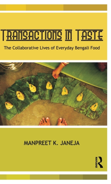 Transactions in Taste : The Collaborative Lives of Everyday Bengali Food, Hardback Book