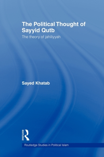 The Political Thought of Sayyid Qutb : The Theory of Jahiliyyah, Paperback / softback Book