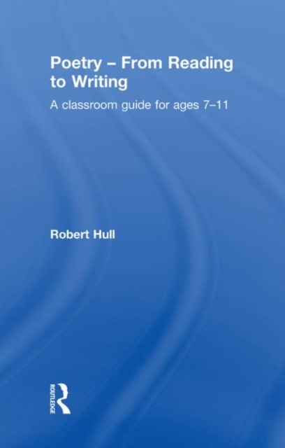 Poetry - From Reading to Writing : A Classroom Guide for Ages 7-11, Hardback Book