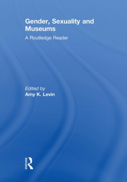 Gender, Sexuality and Museums : A Routledge Reader, Hardback Book