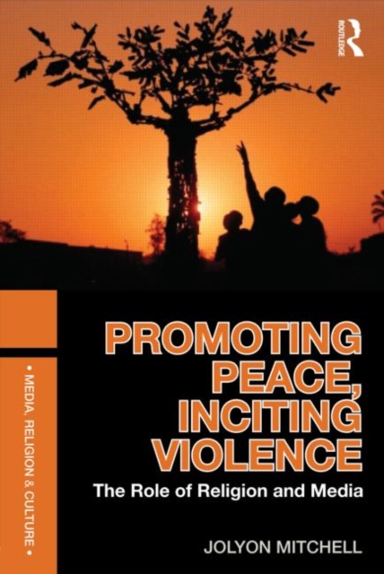 Promoting Peace, Inciting Violence : The Role of Religion and Media, Paperback / softback Book