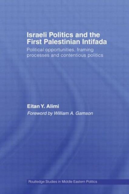 Israeli Politics and the First Palestinian Intifada : Political Opportunities, Framing Processes and Contentious Politics, Paperback / softback Book