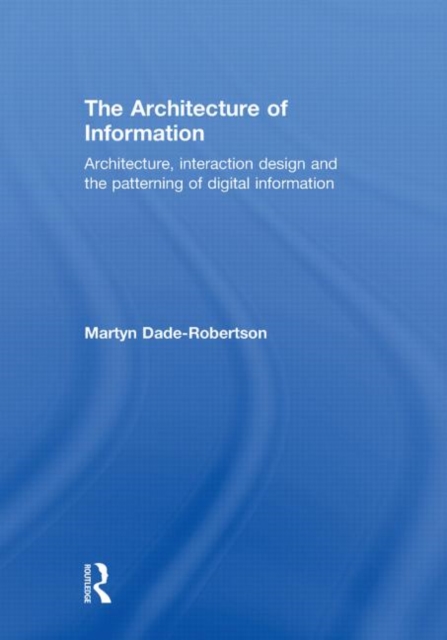 The Architecture of Information : Architecture, Interaction Design and the Patterning of Digital Information, Hardback Book