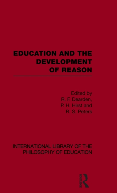 Education and the Development of Reason (International Library of the Philosophy of Education Volume 8), Hardback Book