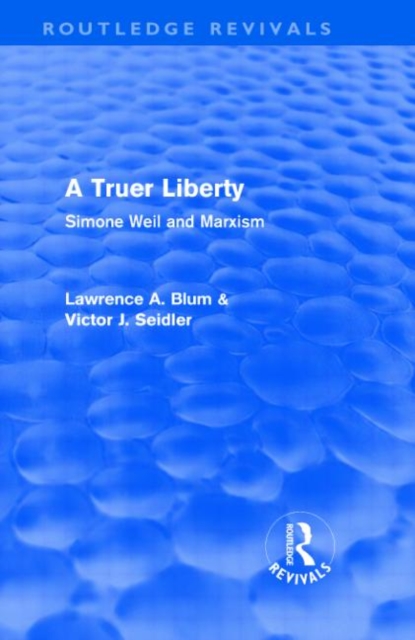 A Truer Liberty (Routledge Revivals) : Simone Weil and Marxism, Hardback Book