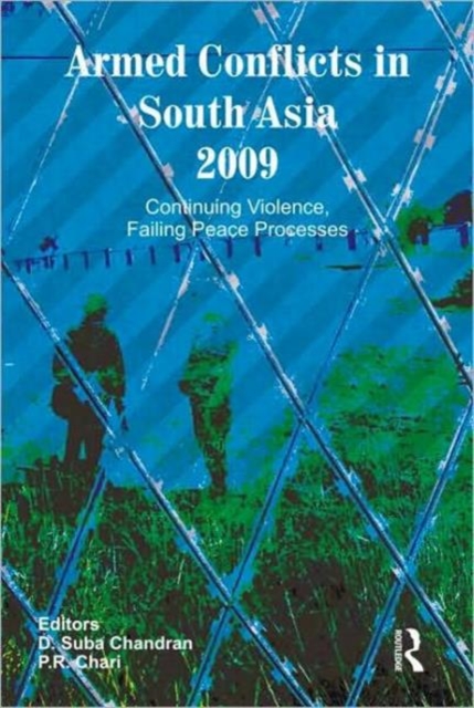 Armed Conflicts in South Asia 2009 : Continuing Violence, Failing Peace Processes, Hardback Book