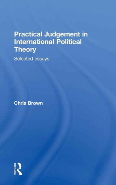 Practical Judgement in International Political Theory : Selected Essays, Hardback Book