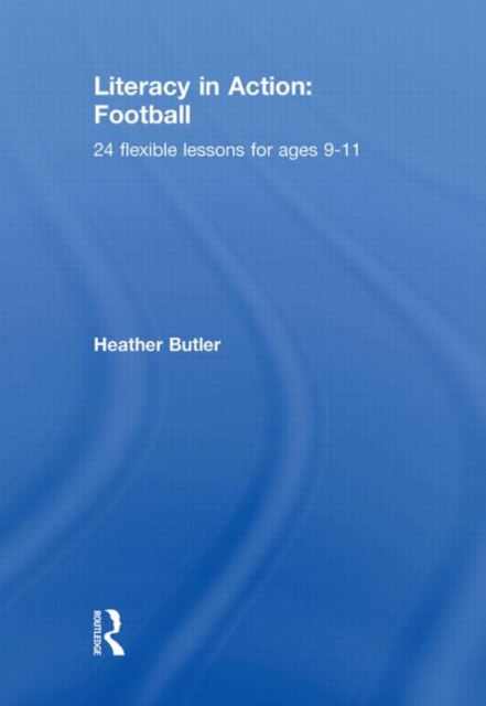 Literacy in Action: Football : 24 Flexible Lessons for Ages 9-11, Hardback Book
