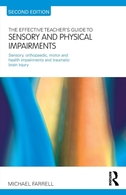 The Effective Teacher's Guide to Sensory and Physical Impairments : Sensory, Orthopaedic, Motor and Health Impairments, and Traumatic Brain Injury, Paperback / softback Book