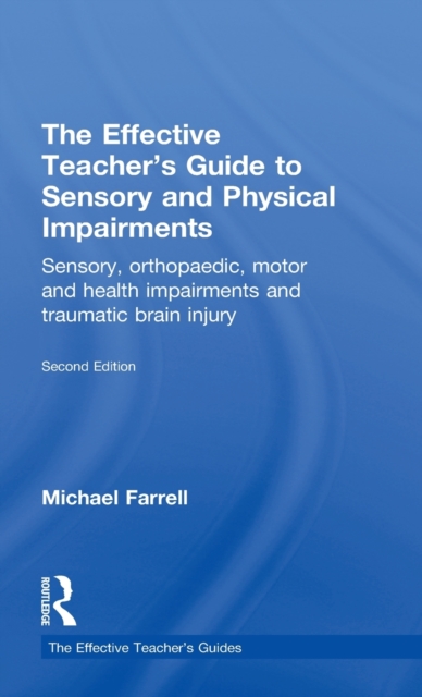 The Effective Teacher's Guide to Sensory and Physical Impairments : Sensory, Orthopaedic, Motor and Health Impairments, and Traumatic Brain Injury, Hardback Book