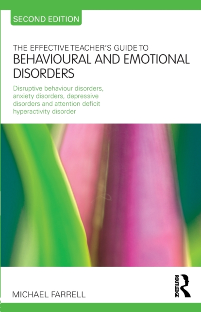 The Effective Teacher's Guide to Behavioural and Emotional Disorders : Disruptive Behaviour Disorders, Anxiety Disorders, Depressive Disorders, and Attention Deficit Hyperactivity Disorder, Paperback / softback Book