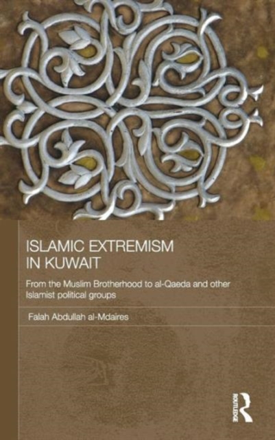 Islamic Extremism in Kuwait : From the Muslim Brotherhood to Al-Qaeda and other Islamic Political Groups, Hardback Book