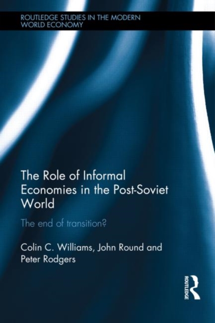 The Role of Informal Economies in the Post-Soviet World : The End of Transition?, Hardback Book