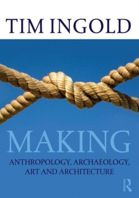 Making : Anthropology, Archaeology, Art and Architecture, Paperback / softback Book
