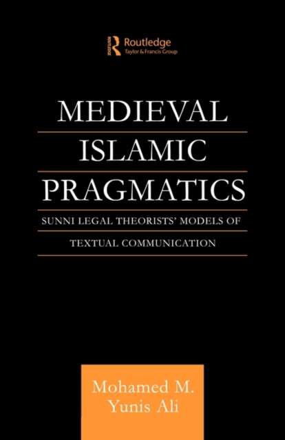 Medieval Islamic Pragmatics : Sunni Legal Theorists' Models of Textual Communication, Paperback / softback Book