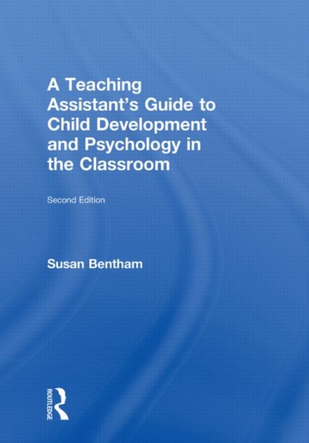 A Teaching Assistant's Guide to Child Development and Psychology in the Classroom : Second edition, Hardback Book