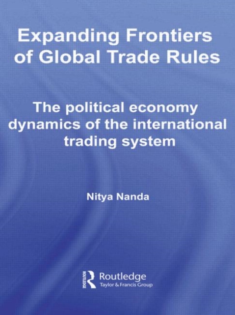 Expanding Frontiers of Global Trade Rules : The Political Economy Dynamics of the International Trading System, Paperback / softback Book