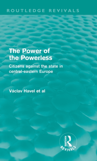 The Power of the Powerless (Routledge Revivals) : Citizens Against the State in Central-eastern Europe, Hardback Book