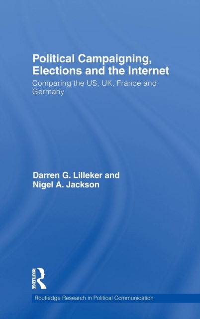 Political Campaigning, Elections and the Internet : Comparing the US, UK, France and Germany, Hardback Book