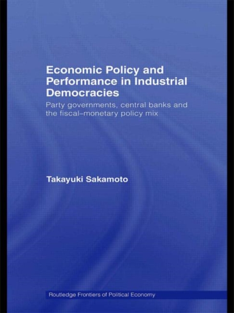 Economic Policy and Performance in Industrial Democracies : Party Governments, Central Banks and the Fiscal-Monetary Policy Mix, Paperback / softback Book