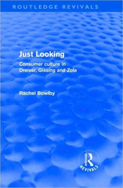 Just Looking (Routledge Revivals) : Consumer Culture in Dreiser, Gissing and Zola, Hardback Book