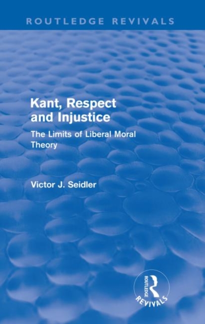 Kant, Respect and Injustice (Routledge Revivals) : The Limits of Liberal Moral Theory, Paperback / softback Book