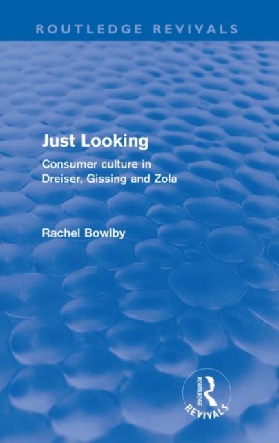 Just Looking (Routledge Revivals) : Consumer Culture in Dreiser, Gissing and Zola, Paperback / softback Book