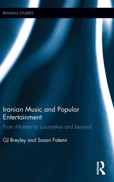 Iranian Music and Popular Entertainment : From Motrebi to Losanjelesi and Beyond, Hardback Book