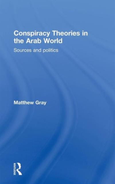 Conspiracy Theories in the Arab World : Sources and Politics, Hardback Book