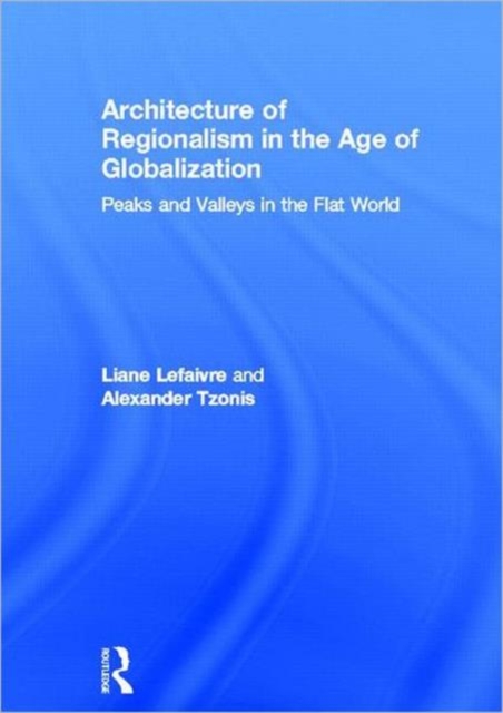 Architecture of Regionalism in the Age of Globalization : Peaks and Valleys in the Flat World, Hardback Book