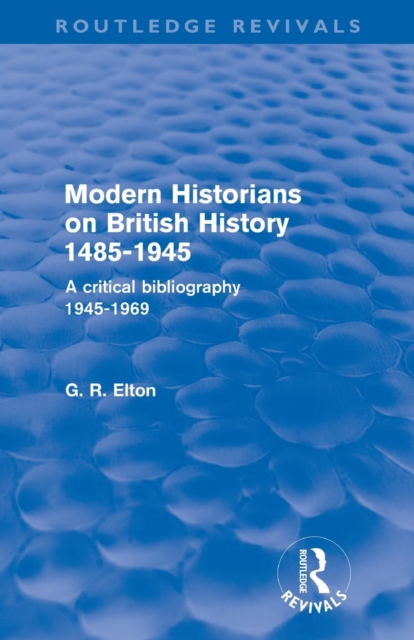 Modern Historians on British History 1485-1945 (Routledge Revivals) : A Critical Bibliography 1945-1969, Paperback / softback Book