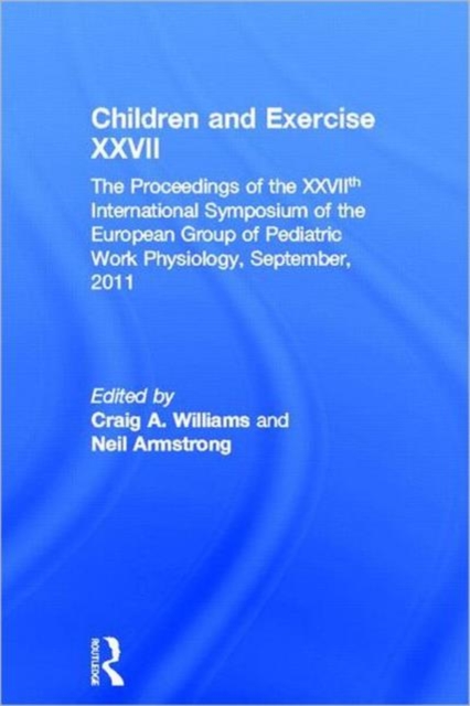 Children and Exercise XXVII : The Proceedings of the XXVIIth International Symposium of the European Group of Pediatric Work Physiology, September, 2011, Hardback Book