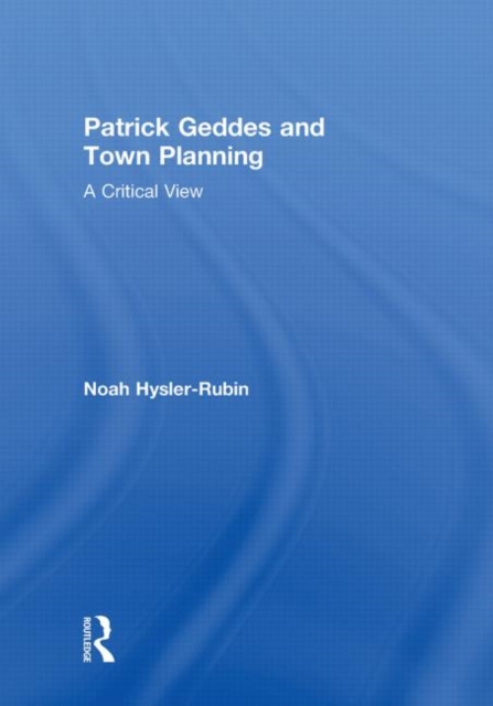 Patrick Geddes and Town Planning : A Critical View, Hardback Book