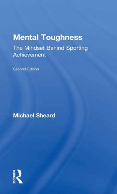 Mental Toughness : The Mindset Behind Sporting Achievement, Second Edition, Hardback Book