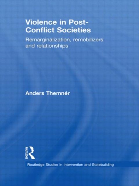Violence in Post-Conflict Societies : Remarginalization, Remobilizers and Relationships, Hardback Book