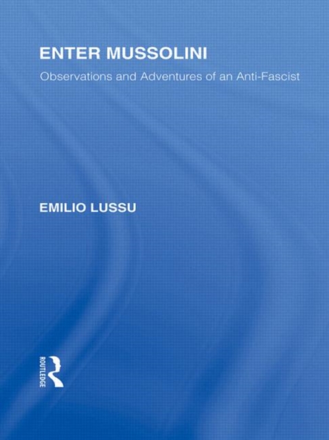 Enter Mussolini (RLE Responding to Fascism) : Observations and Adventures of an Anti-Fascist, Hardback Book