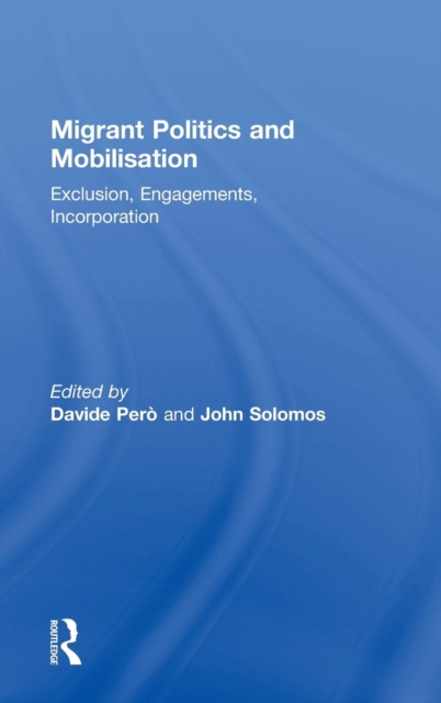 Migrant Politics and Mobilisation : Exclusion, Engagements, Incorporation, Hardback Book