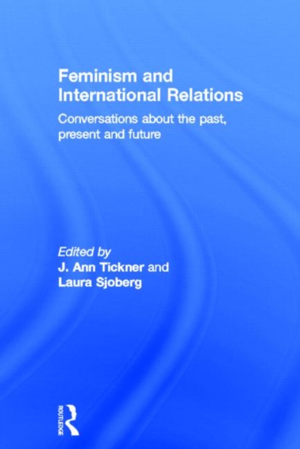 Feminism and International Relations : Conversations about the Past, Present and Future, Hardback Book