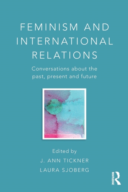 Feminism and International Relations : Conversations about the Past, Present and Future, Paperback / softback Book