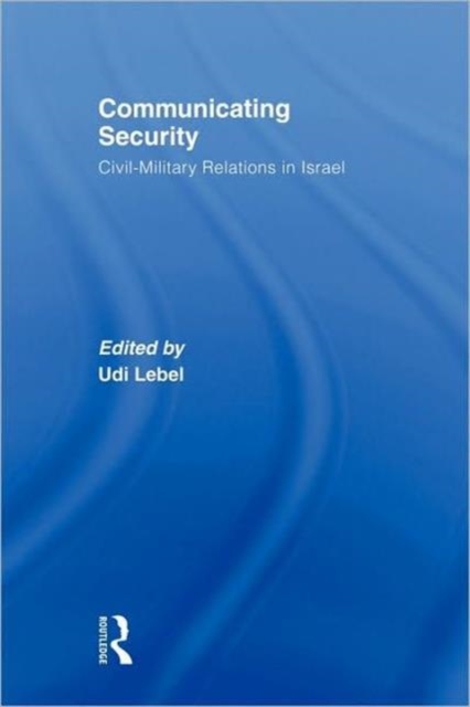 Communicating Security : Civil-Military Relations in Israel, Paperback / softback Book
