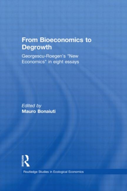 From Bioeconomics to Degrowth : Georgescu-Roegen's 'New Economics' in Eight Essays, Hardback Book