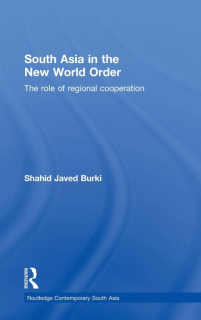 South Asia in the New World Order : The Role of Regional Cooperation, Hardback Book