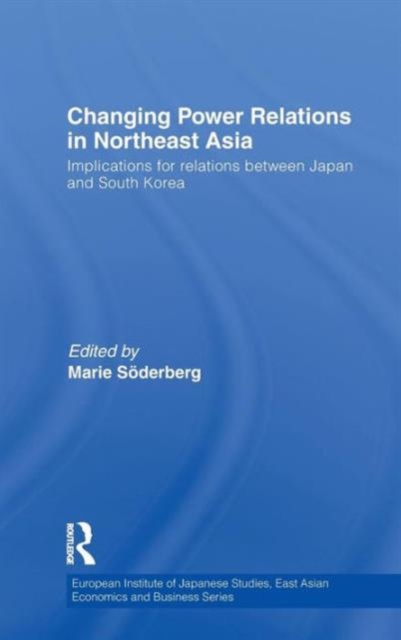 Changing Power Relations in Northeast Asia : Implications for Relations between Japan and South Korea, Hardback Book